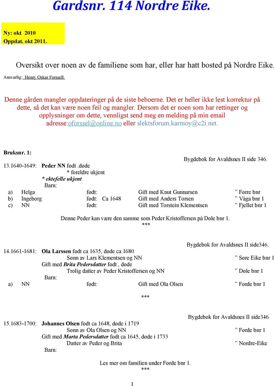 Dersom det er noen som har rettinger og opplysninger om dette, vennligst send meg en melding på min email adresse:oforssel@online.no eller slektsforum.karmoy@c2i.net. Bruksnr.