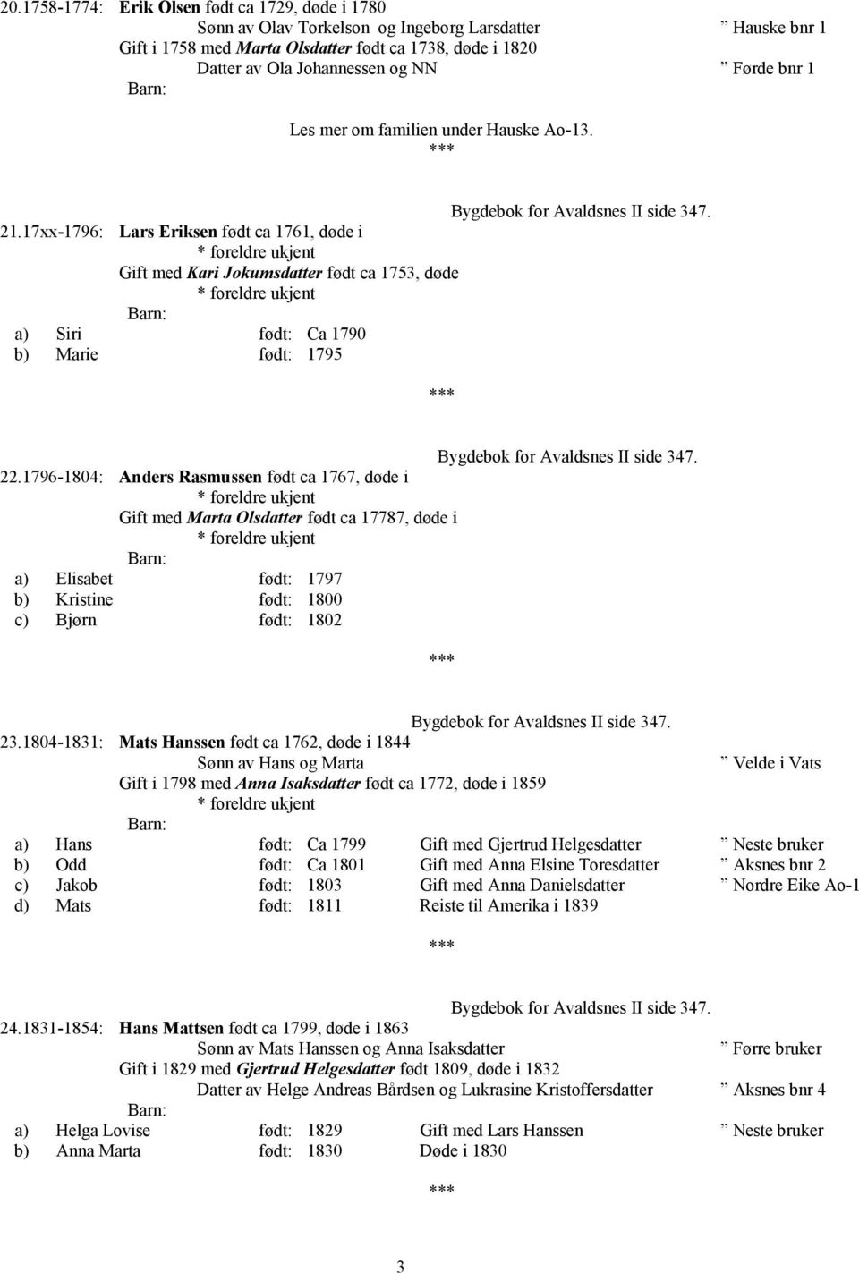 17xx-1796: Lars Eriksen født ca 1761, døde i * foreldre ukjent Gift med Kari Jokumsdatter født ca 1753, døde * foreldre ukjent a) Siri født: Ca 1790 b) Marie født: 1795 Bygdebok for Avaldsnes II side