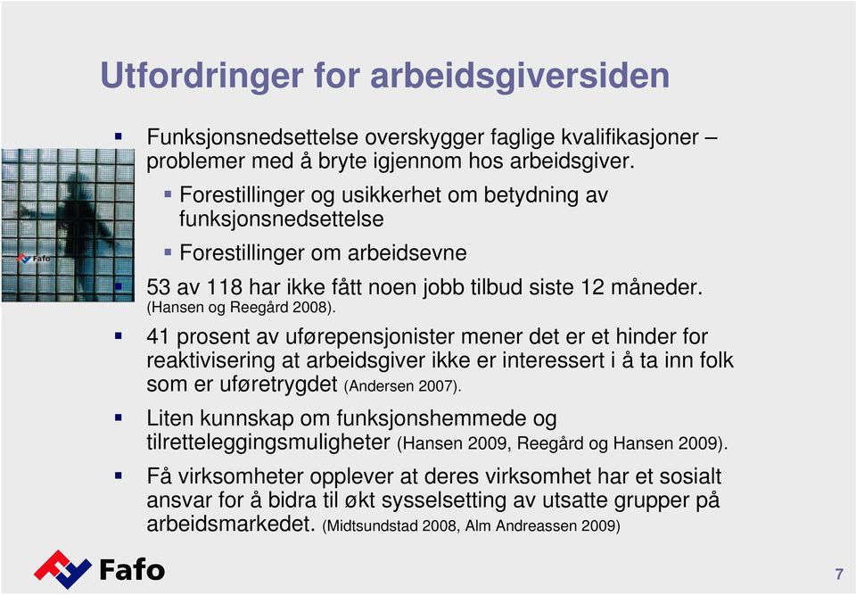 41 prosent av uførepensjonister mener det er et hinder for reaktivisering at arbeidsgiver ikke er interessert i å ta inn folk som er uføretrygdet (Andersen 2007).