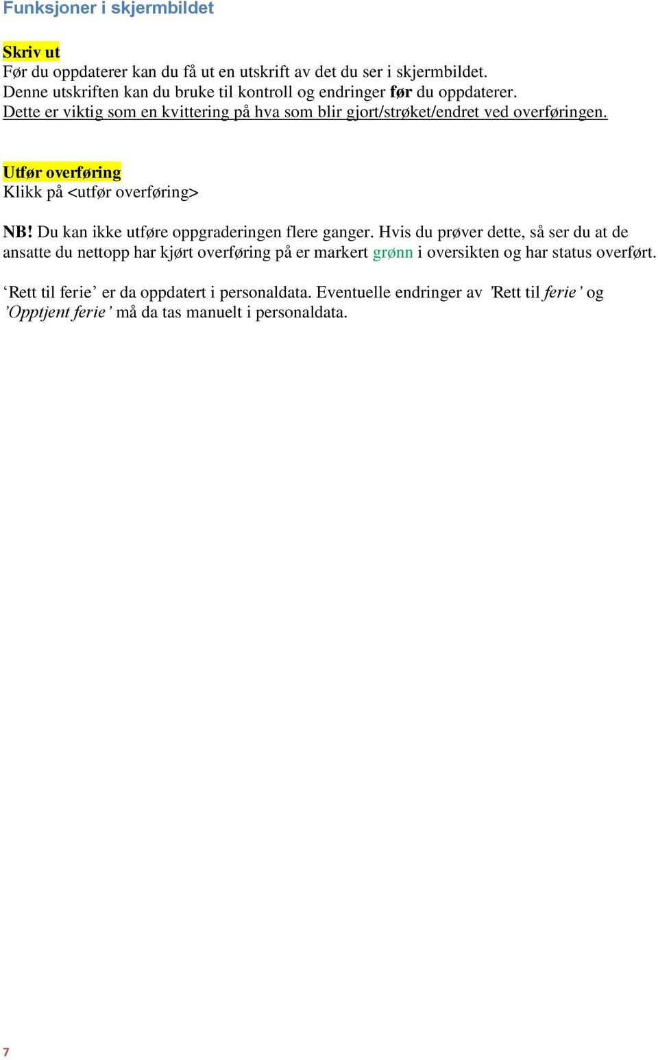 Dette er viktig som en kvittering på hva som blir gjort/strøket/endret ved overføringen. Utfør overføring Klikk på <utfør overføring> NB!