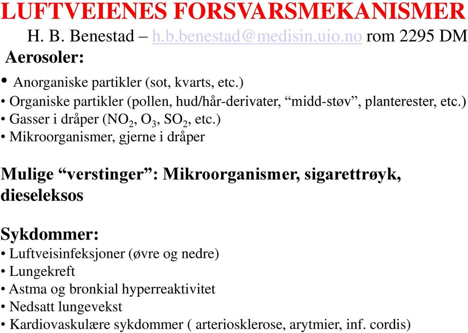 ) Organiske partikler (pollen, hud/hår-derivater, midd-støv, planterester, etc.) Gasser i dråper (NO 2, O 3, SO 2, etc.