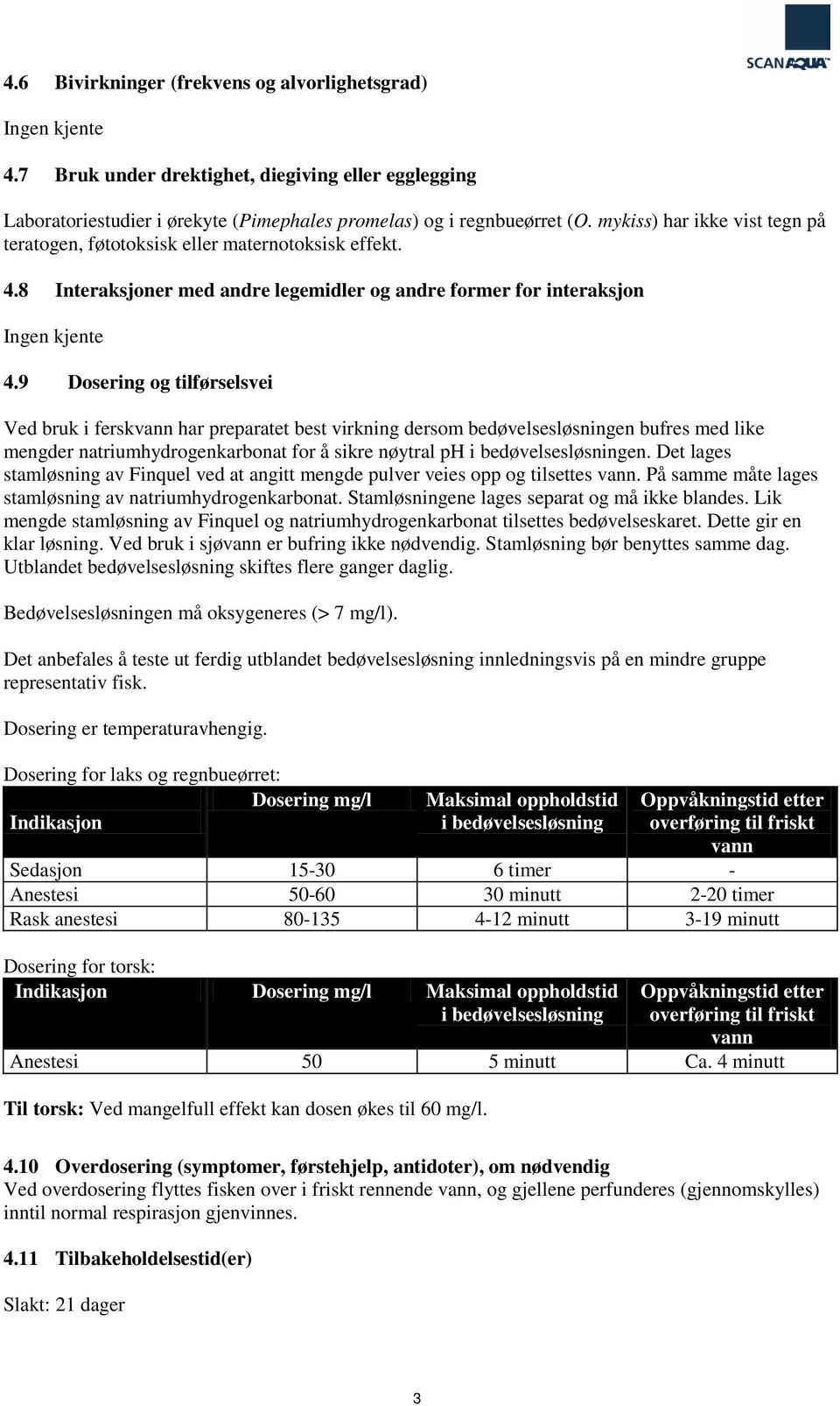 9 Dosering og tilførselsvei Ved bruk i ferskvann har preparatet best virkning dersom bedøvelsesløsningen bufres med like mengder natriumhydrogenkarbonat for å sikre nøytral ph i bedøvelsesløsningen.