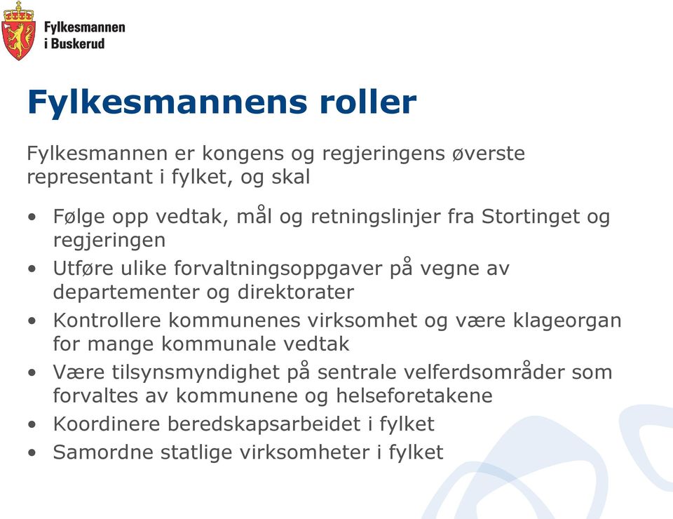 Kontrollere kommunenes virksomhet og være klageorgan for mange kommunale vedtak Være tilsynsmyndighet på sentrale