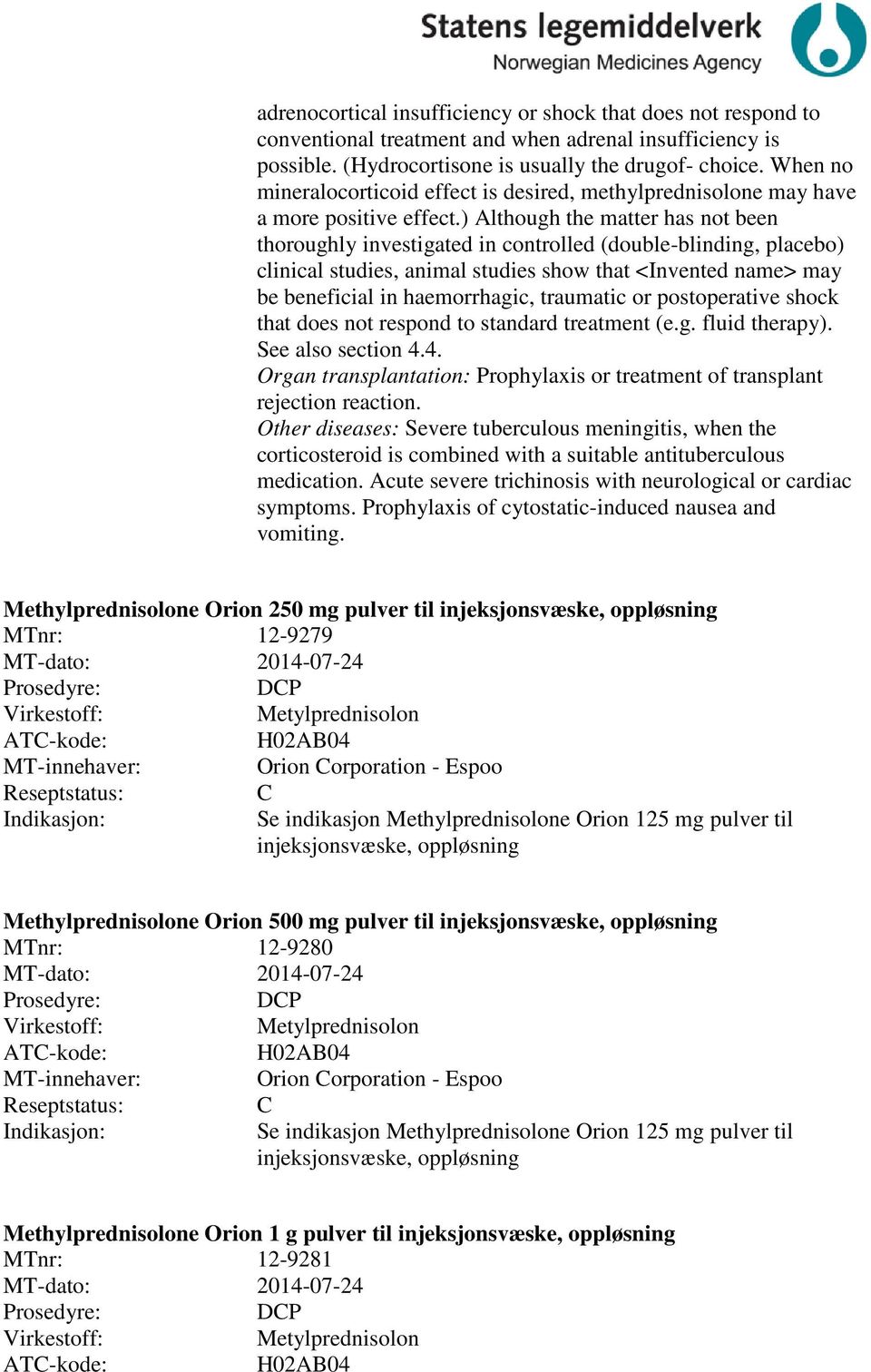 ) Although the matter has not been thoroughly investigated in controlled (double-blinding, placebo) clinical studies, animal studies show that <Invented name> may be beneficial in haemorrhagic,