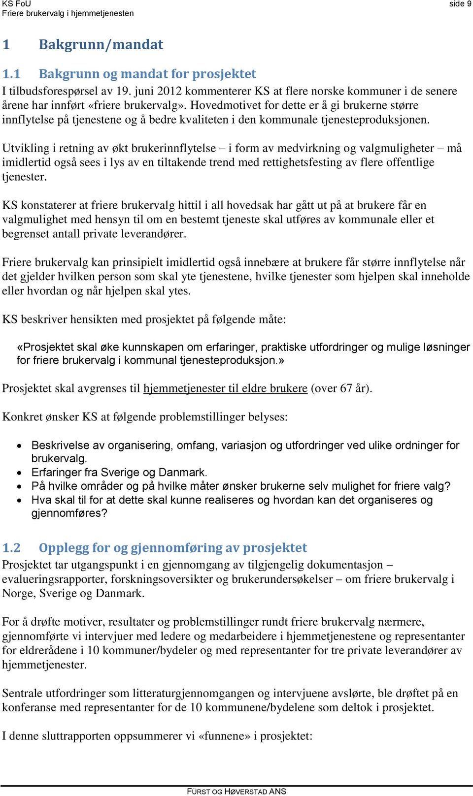 Utvikling i retning av økt brukerinnflytelse i form av medvirkning og valgmuligheter må imidlertid også sees i lys av en tiltakende trend med rettighetsfesting av flere offentlige tjenester.