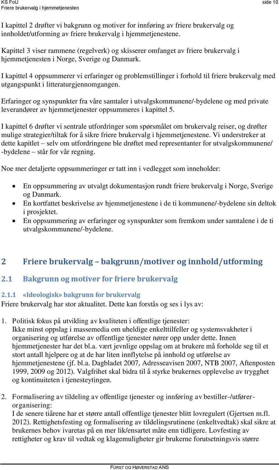 I kapittel 4 oppsummerer vi erfaringer og problemstillinger i forhold til friere brukervalg med utgangspunkt i litteraturgjennomgangen.