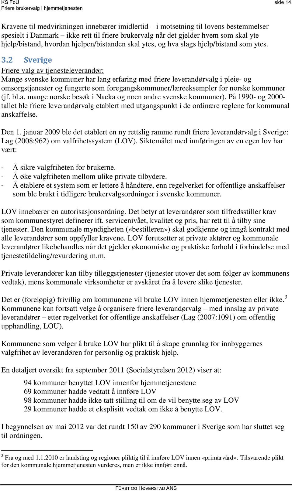 2 Sverige Friere valg av tjenesteleverandør: Mange svenske kommuner har lang erfaring med friere leverandørvalg i pleie- og omsorgstjenester og fungerte som foregangskommuner/læreeksempler for norske