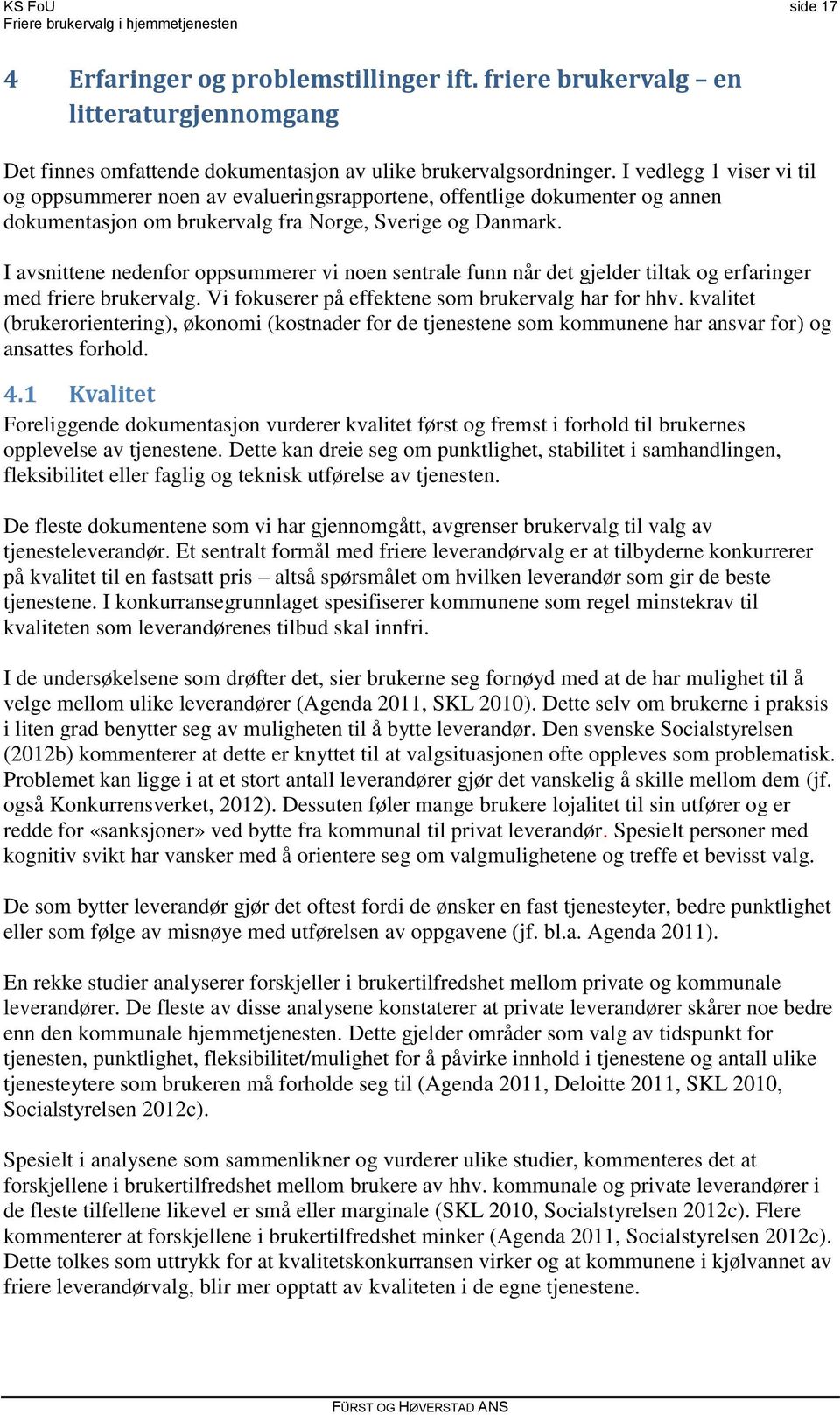 I avsnittene nedenfor oppsummerer vi noen sentrale funn når det gjelder tiltak og erfaringer med friere brukervalg. Vi fokuserer på effektene som brukervalg har for hhv.