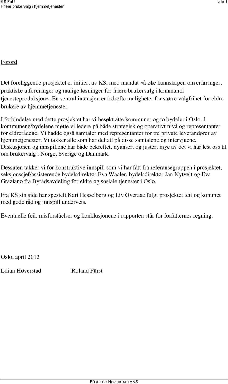 I forbindelse med dette prosjektet har vi besøkt åtte kommuner og to bydeler i Oslo. I kommunene/bydelene møtte vi ledere på både strategisk og operativt nivå og representanter for eldrerådene.