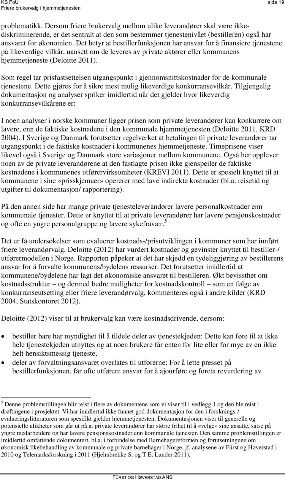 Det betyr at bestillerfunksjonen har ansvar for å finansiere tjenestene på likeverdige vilkår, uansett om de leveres av private aktører eller kommunens hjemmetjeneste (Deloitte 2011).