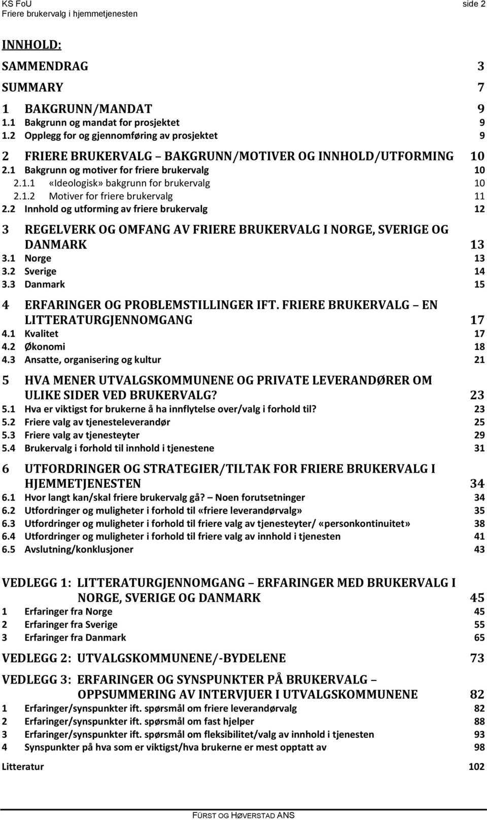 1.2 Motiver for friere brukervalg 11 2.2 Innhold og utforming av friere brukervalg 12 3 REGELVERK OG OMFANG AV FRIERE BRUKERVALG I NORGE, SVERIGE OG DANMARK 13 3.1 Norge 13 3.2 Sverige 14 3.