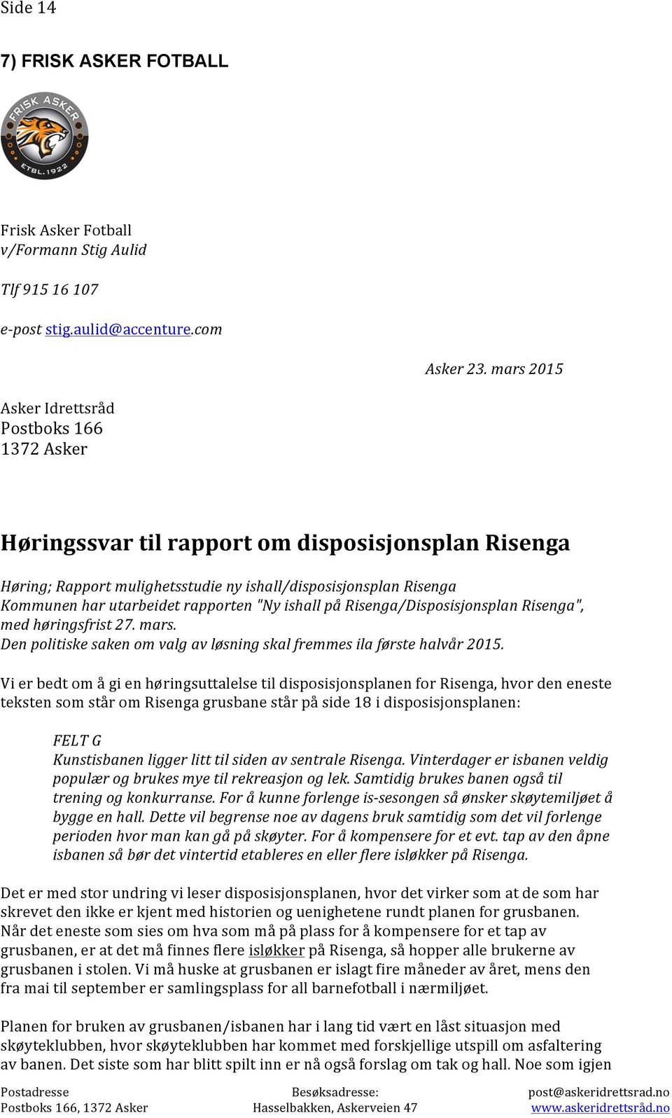 rapporten "Ny ishall på Risenga/Disposisjonsplan Risenga", med høringsfrist 27. mars. Den politiske saken om valg av løsning skal fremmes ila første halvår 2015.