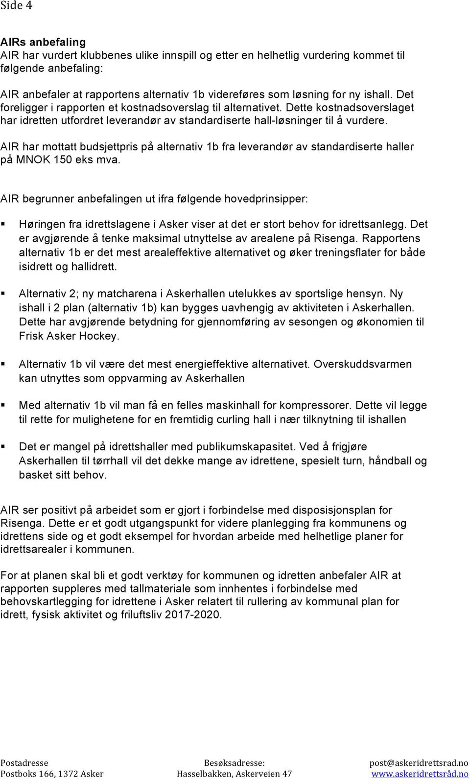 AIR har mottatt budsjettpris på alternativ 1b fra leverandør av standardiserte haller på MNOK 150 eks mva.