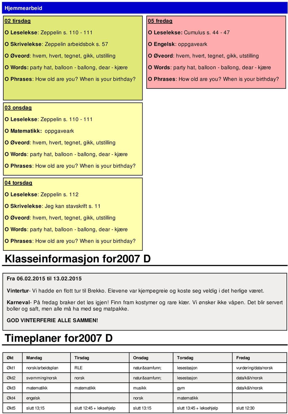 Elevene var kjempegreie og koste seg veldig i det herlige været. Karneval- På fredag braker det løs igjen! Finn fram kostymer og rare klær. Vi ønsker ikke våpen.