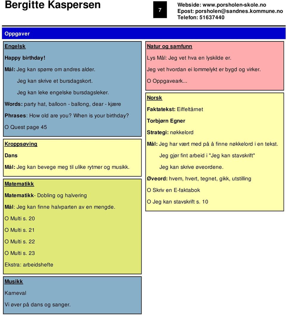 O Quest page 45 Kroppsøving Dans Mål: Jeg kan bevege meg til ulike rytmer og musikk. Matematikk Matematikk- Dobling og halvering Mål: Jeg kan finne halvparten av en mengde.