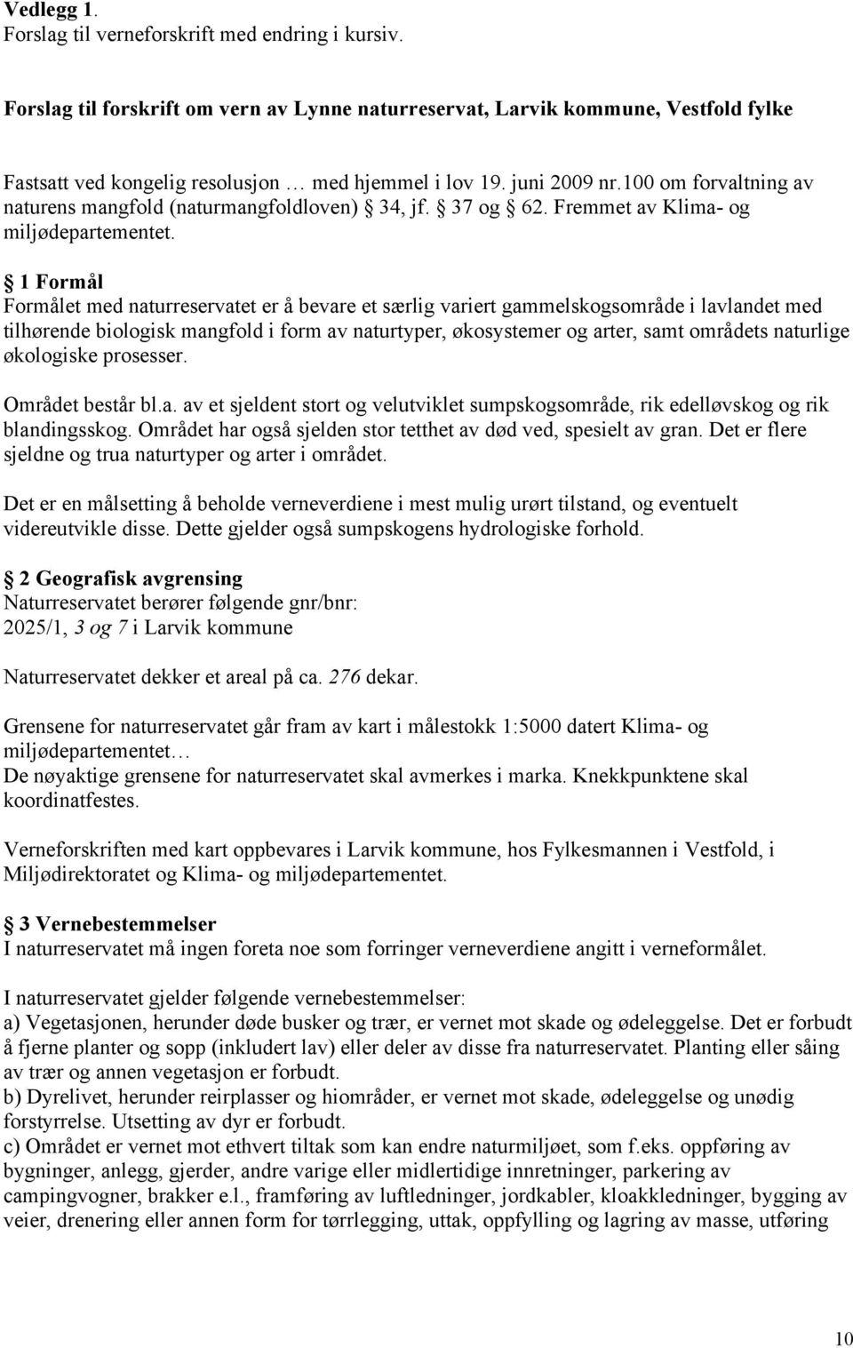 1 Formål Formålet med naturreservatet er å bevare et særlig variert gammelskogsområde i lavlandet med tilhørende biologisk mangfold i form av naturtyper, økosystemer og arter, samt områdets naturlige