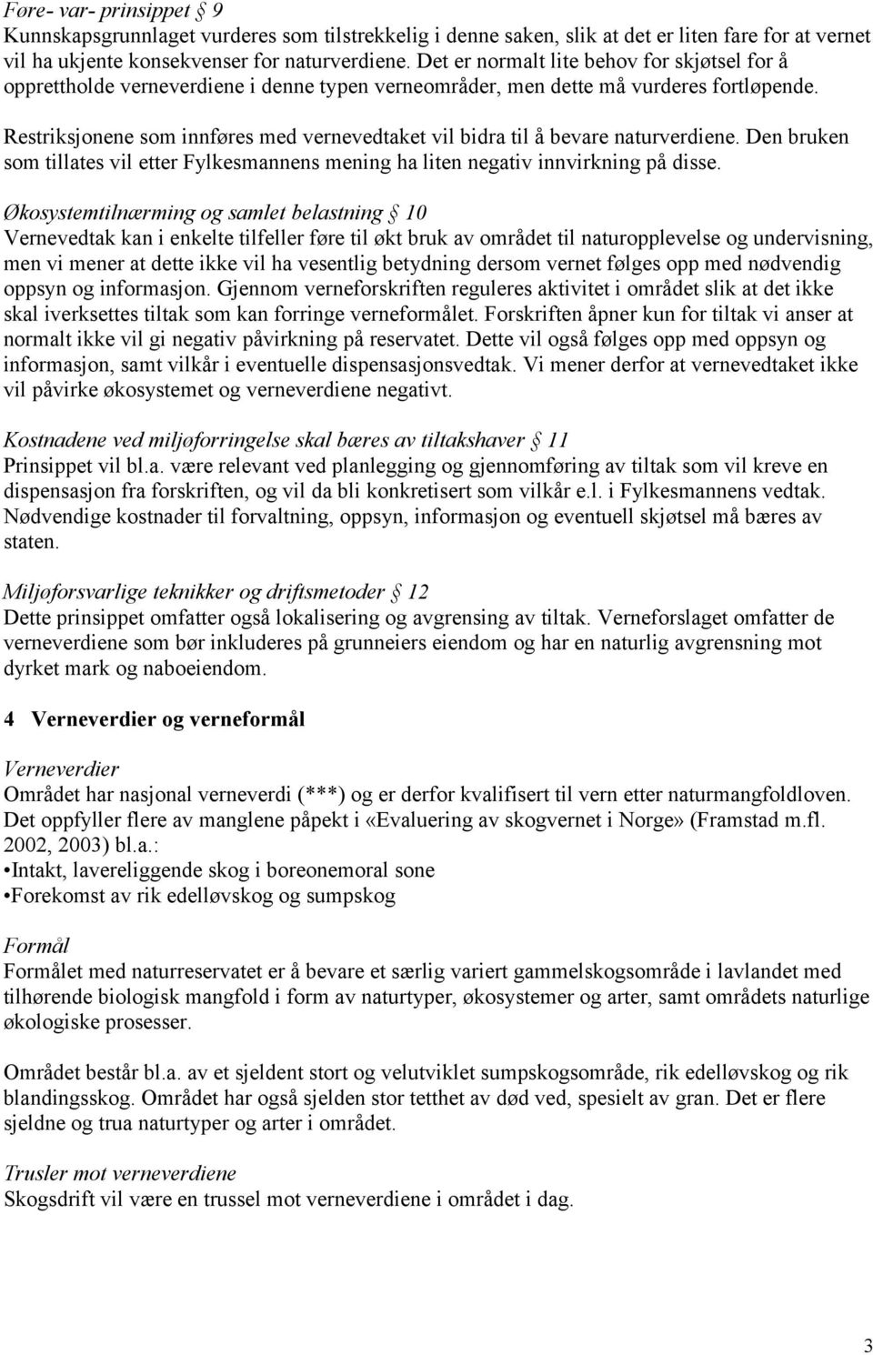 Restriksjonene som innføres med vernevedtaket vil bidra til å bevare naturverdiene. Den bruken som tillates vil etter Fylkesmannens mening ha liten negativ innvirkning på disse.