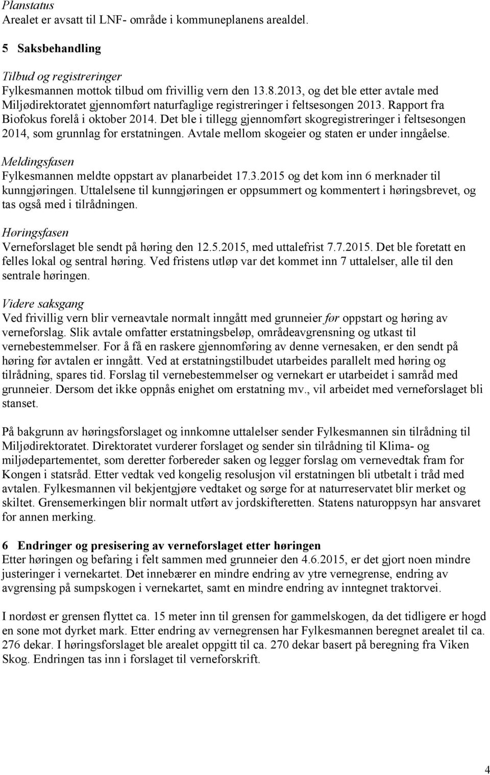 Det ble i tillegg gjennomført skogregistreringer i feltsesongen 2014, som grunnlag for erstatningen. Avtale mellom skogeier og staten er under inngåelse.