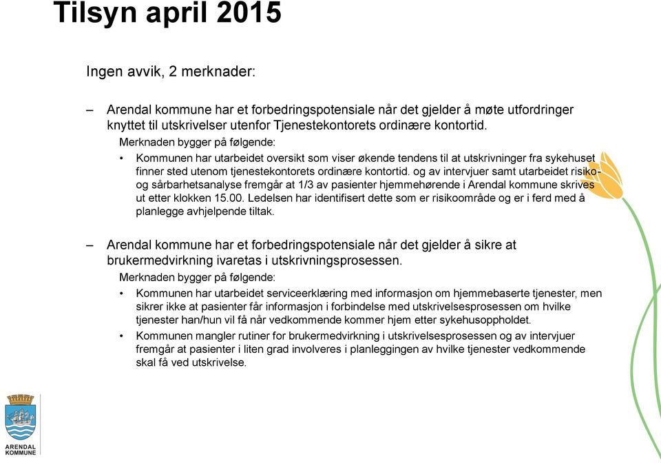 og av intervjuer samt utarbeidet risikoog sårbarhetsanalyse fremgår at 1/3 av pasienter hjemmehørende i Arendal kommune skrives ut etter klokken 15.00.