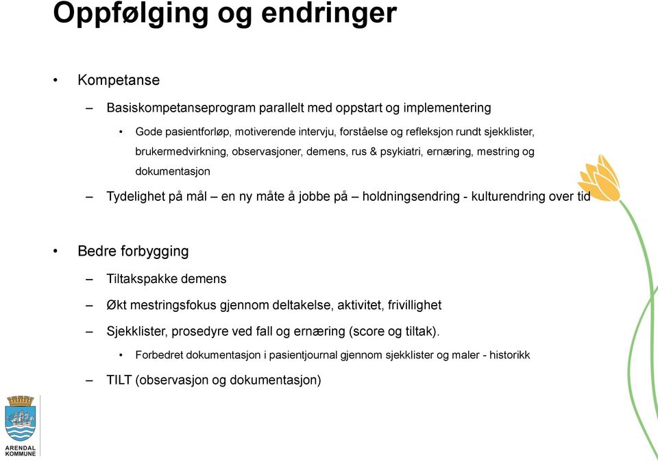 jobbe på holdningsendring - kulturendring over tid Bedre forbygging Tiltakspakke demens Økt mestringsfokus gjennom deltakelse, aktivitet, frivillighet