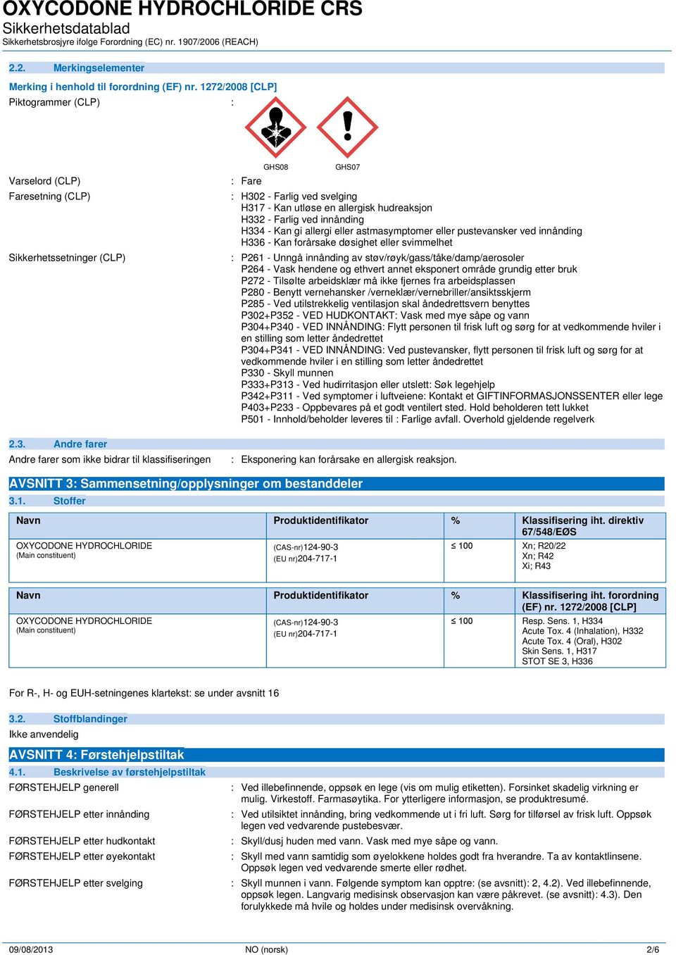 Farlig ved innånding H334 - Kan gi allergi eller astmasymptomer eller pustevansker ved innånding H336 - Kan forårsake døsighet eller svimmelhet : P261 - Unngå innånding av