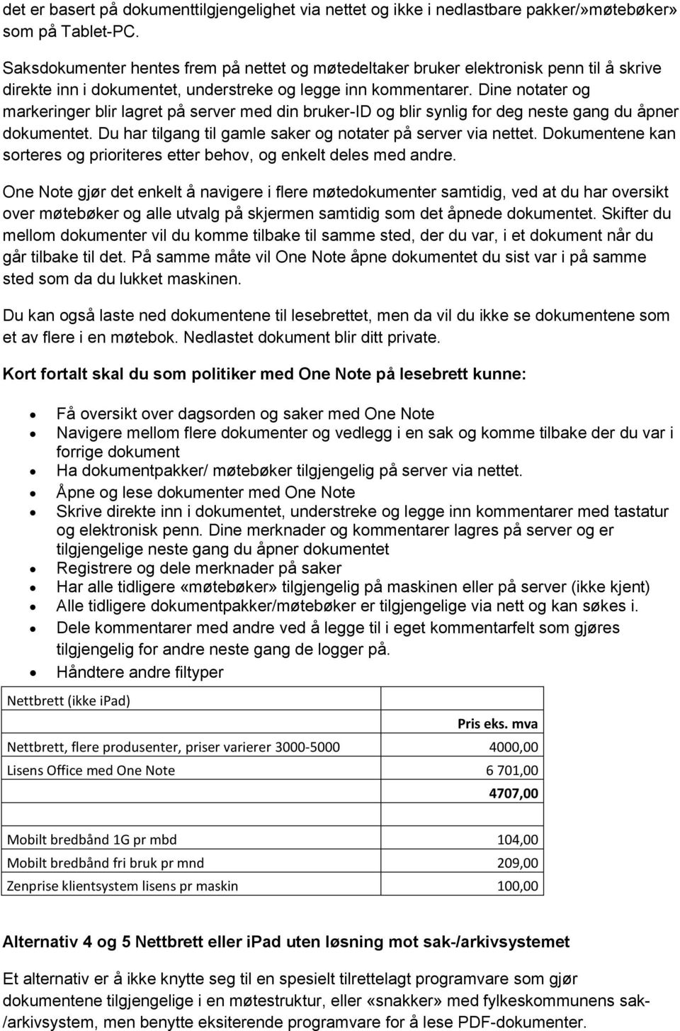 Dine notater og markeringer blir lagret på server med din bruker-id og blir synlig for deg neste gang du åpner et. Du har tilgang til gamle saker og notater på server via nettet.