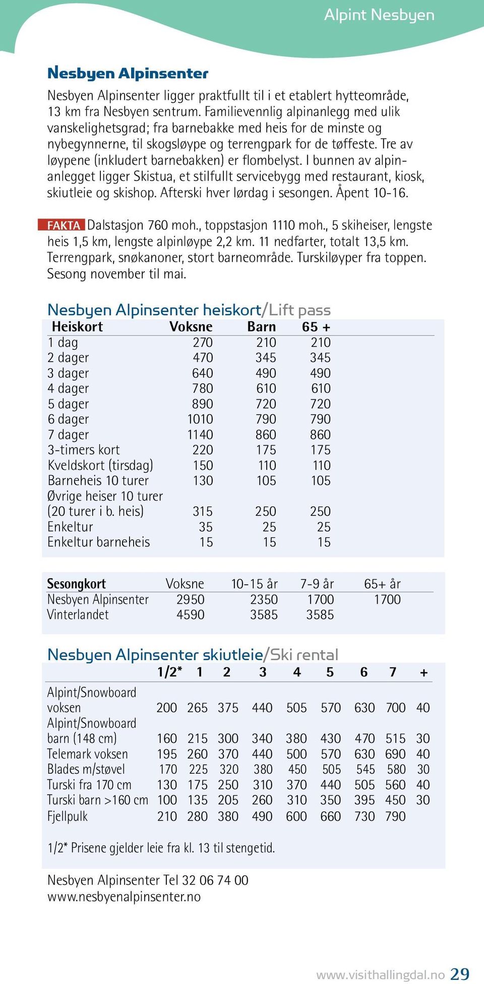 Tre av løypene (inkludert barnebakken) er flombelyst. I bunnen av alpinanlegget ligger Skistua, et stilfullt servicebygg med restaurant, kiosk, skiutleie og skishop. Afterski hver lørdag i sesongen.