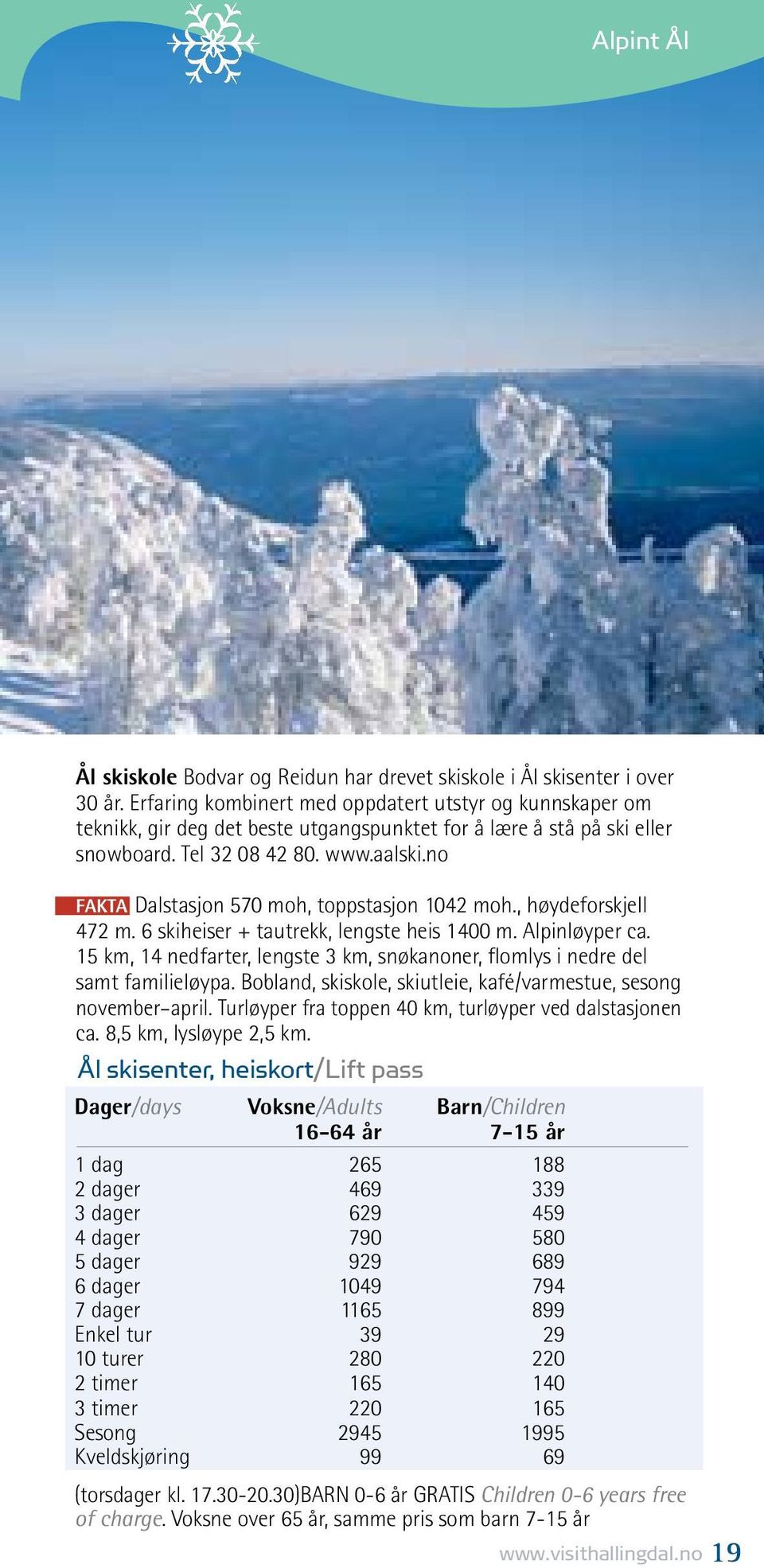 no FAKTA Dalstasjon 570 moh, toppstasjon 1042 moh., høydeforskjell 472 m. 6 skiheiser + tautrekk, lengste heis 1400 m. Alpinløyper ca.