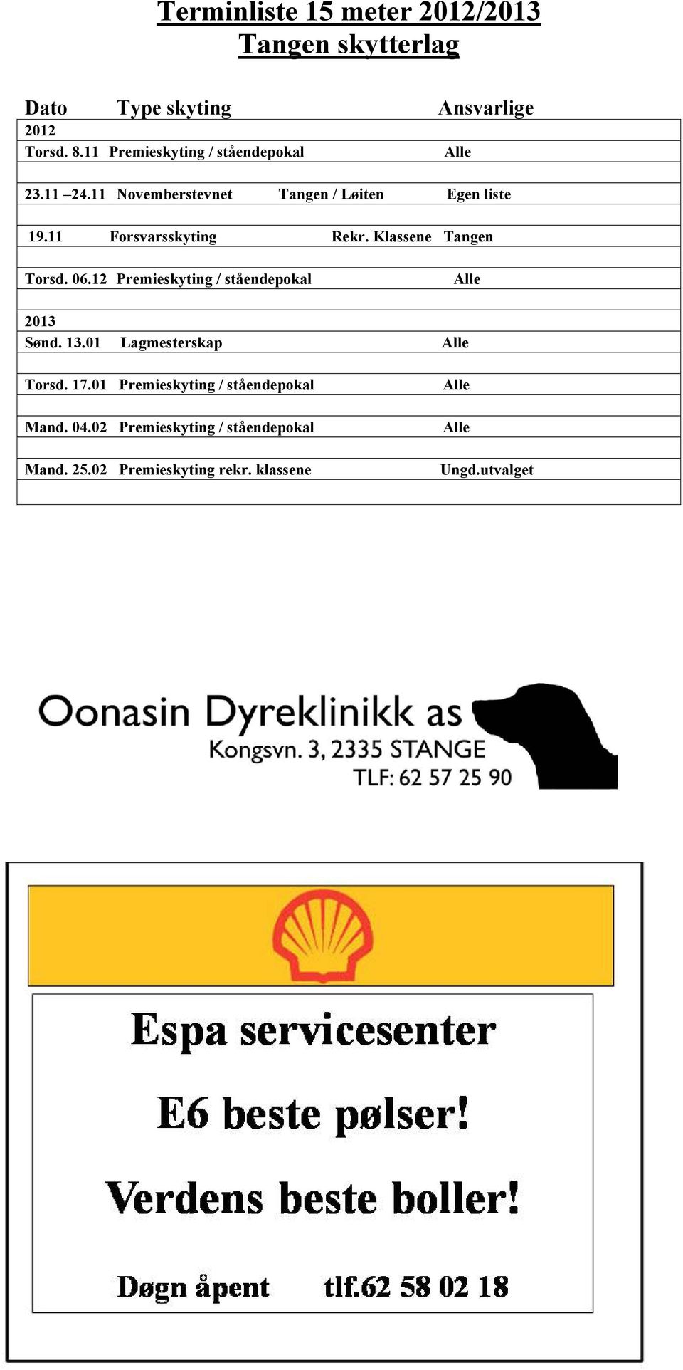 11 Forsvarsskyting Rekr. Klassene Tangen Torsd. 06.12 Premieskyting / ståendepokal Alle 2013 Sønd. 13.