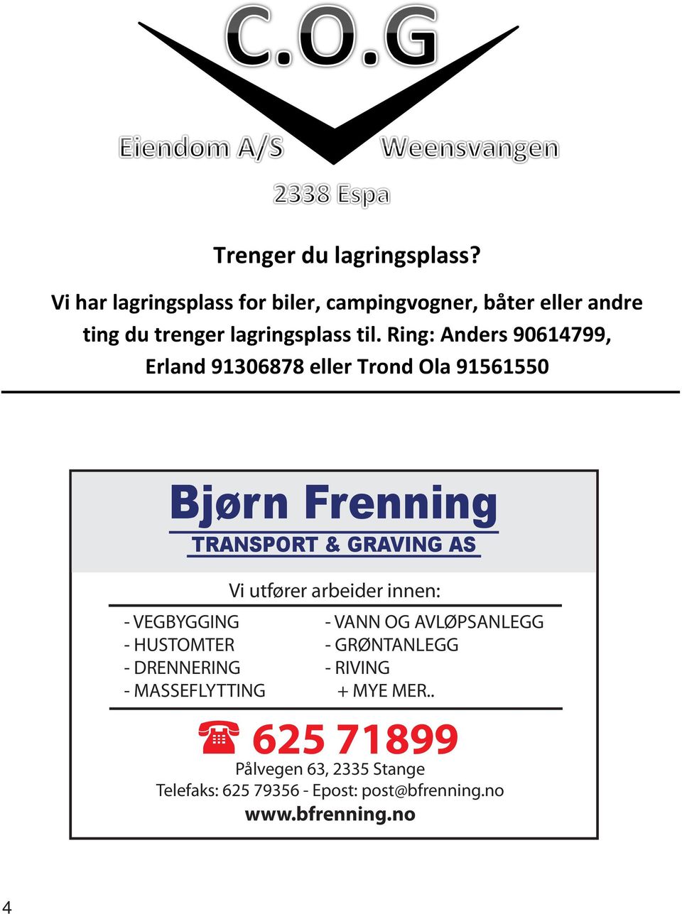 Ring: Anders 90614799, Erland 91306878 eller Trond Ola 91561550 Bjørn Frenning TRANSPORT & GRAVING AS - VEGBYGGING -