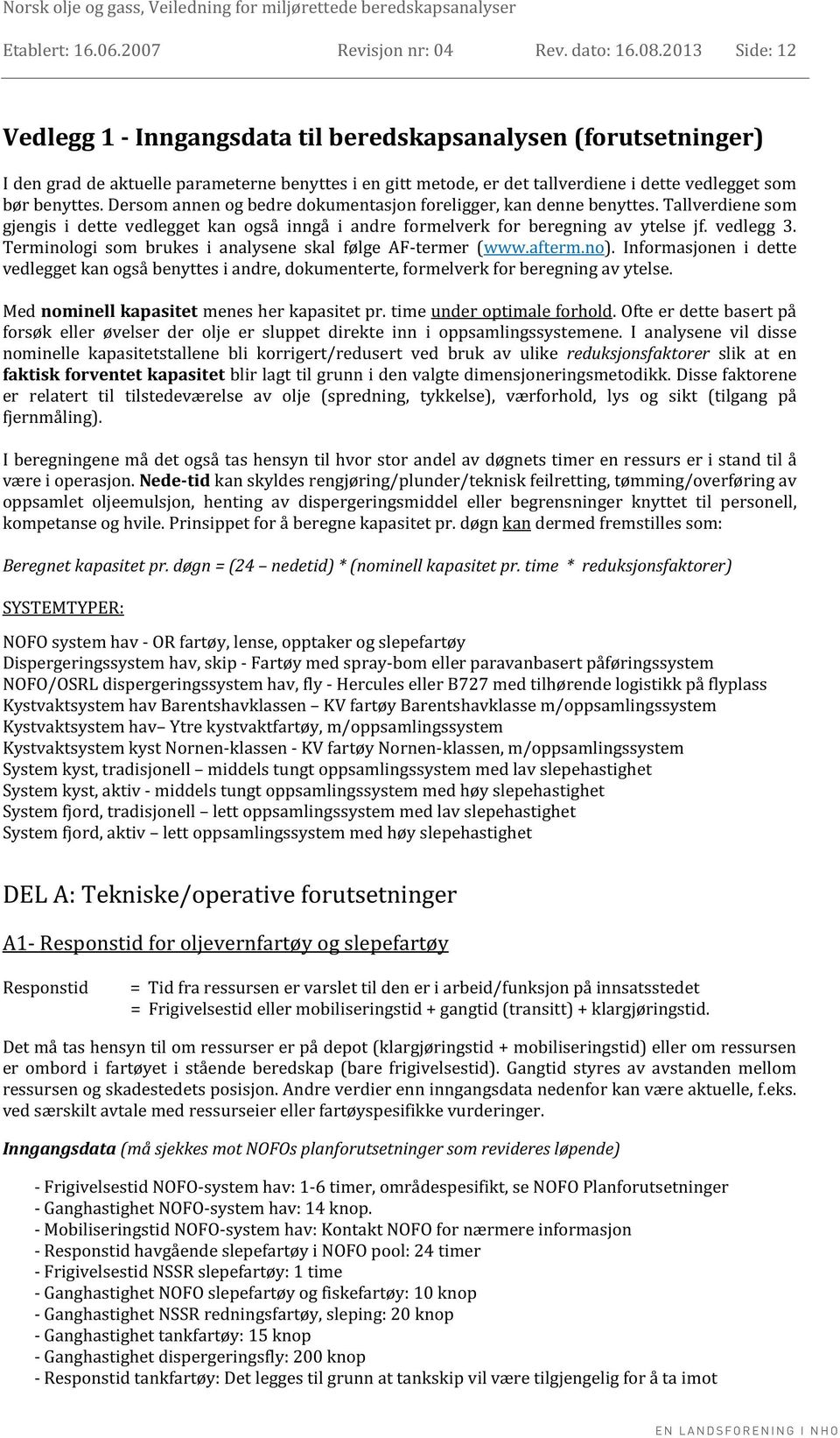 Dersom annen og bedre dokumentasjon foreligger, kan denne benyttes. Tallverdiene som gjengis i dette vedlegget kan også inngå i andre formelverk for beregning av ytelse jf. vedlegg 3.