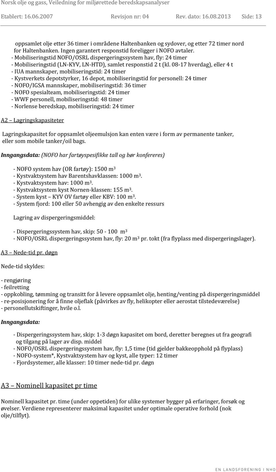 08-17 hverdag), eller 4 t - IUA mannskaper, mobiliseringstid: 24 timer - Kystverkets depotstyrker, 16 depot, mobiliseringstid for personell: 24 timer - NOFO/IGSA mannskaper, mobiliseringstid: 36