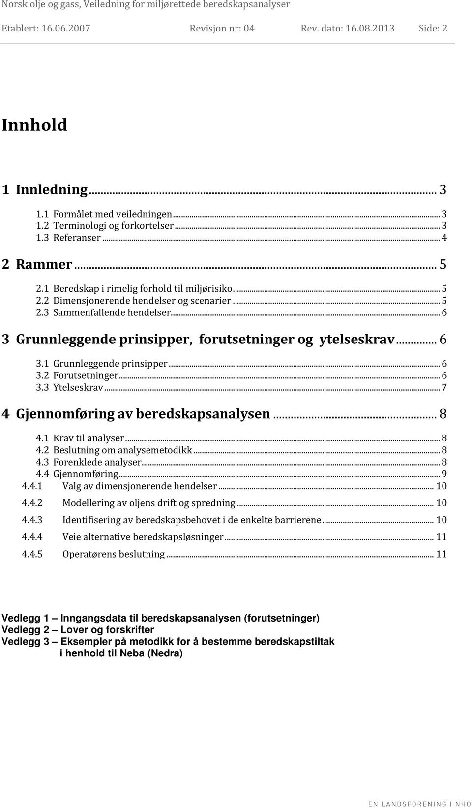 .. 6 3.2 Forutsetninger... 6 3.3 Ytelseskrav... 7 4 Gjennomføring av beredskapsanalysen... 8 4.1 Krav til analyser... 8 4.2 Beslutning om analysemetodikk... 8 4.3 Forenklede analyser... 8 4.4 Gjennomføring... 9 4.