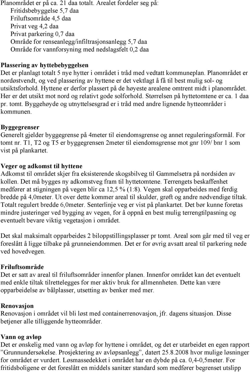 nedslagsfelt 0,2 daa Plassering av hyttebebyggelsen Det er planlagt totalt 5 nye hytter i området i tråd med vedtatt kommuneplan.