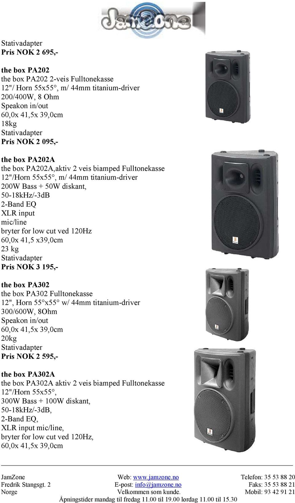 41,5 x39,0cm 23 kg Pris NOK 3 195,- the box PA302 the box PA302 Fulltonekasse 12", Horn 55 x55 w/ 44mm titanium-driver 300/600W, 8Ohm Speakon in/out 60,0x 41,5x 39,0cm 20kg Pris NOK 2 595,- the