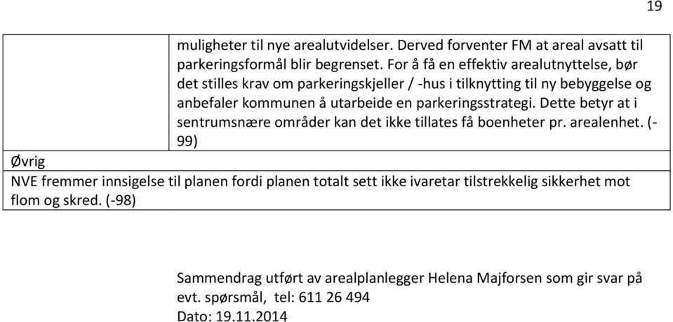 parkeringsstrategi. Dette betyr at i sentrumsnære områder kan det ikke tillates få boenheter pr. arealenhet.