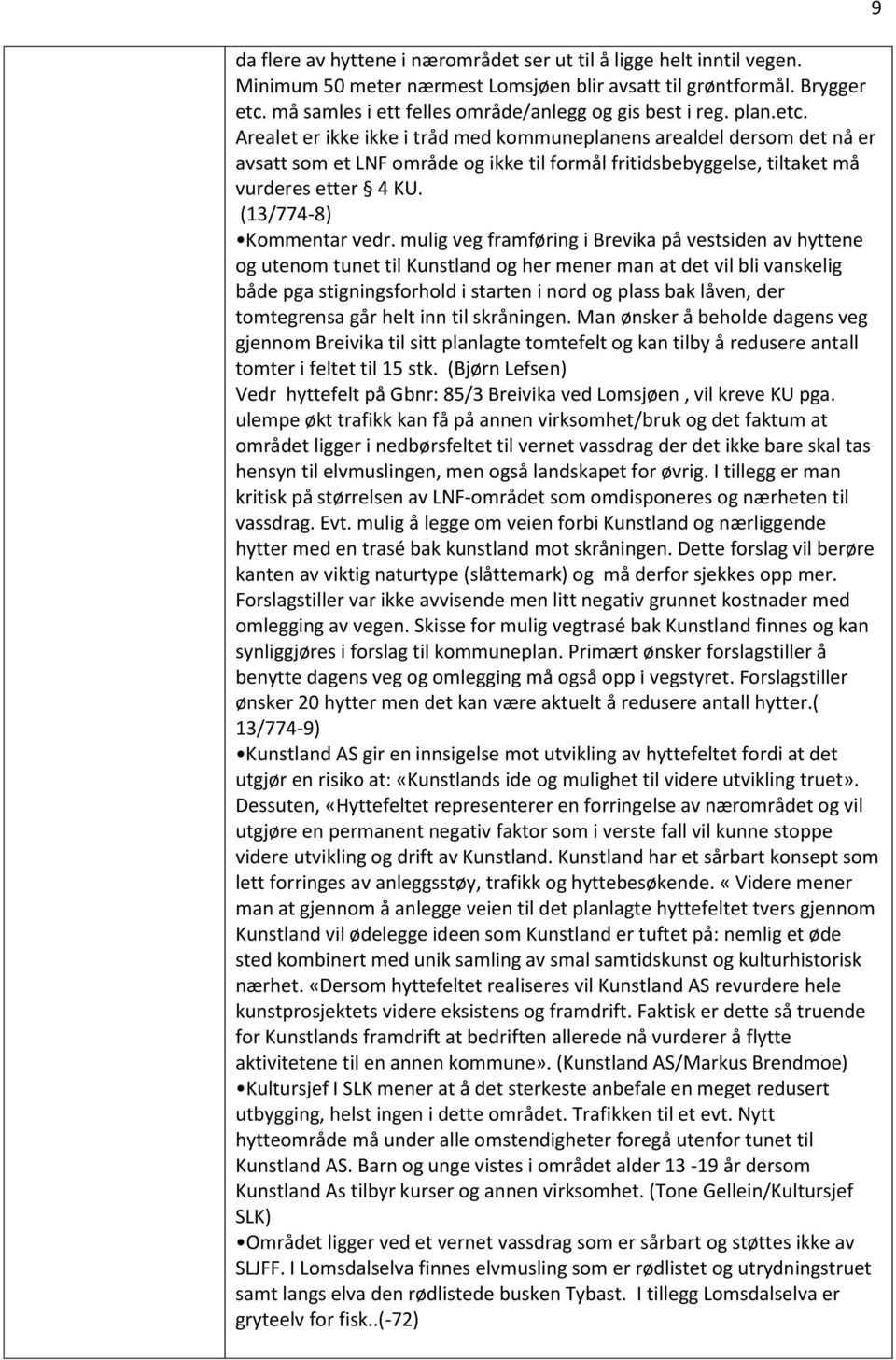 Arealet er ikke ikke i tråd med kommuneplanens arealdel dersom det nå er avsatt som et LNF område og ikke til formål fritidsbebyggelse, tiltaket må vurderes etter 4 KU. (13/774-8) Kommentar vedr.