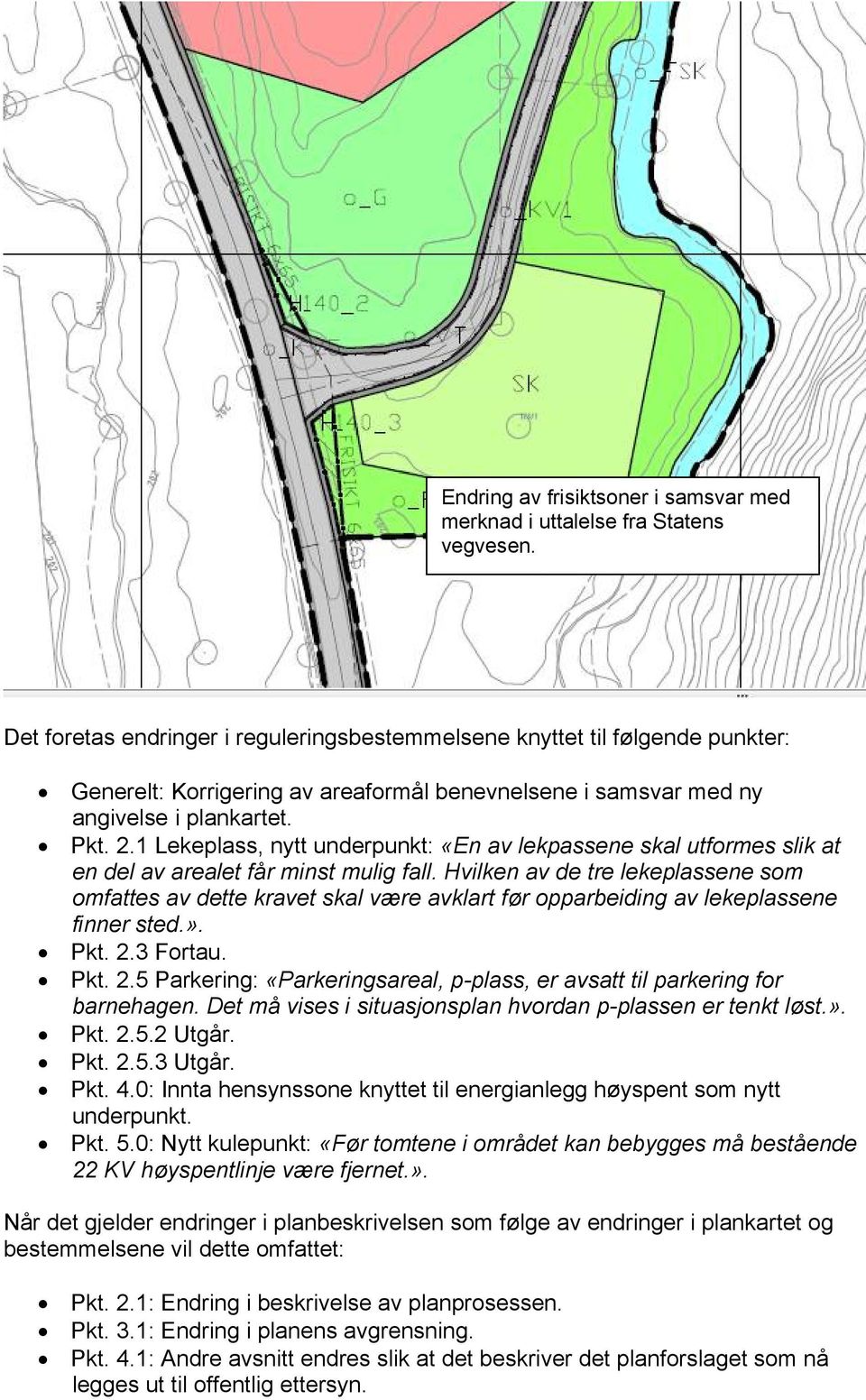 1 Lekeplass, nytt underpunkt: «En av lekpassene skal utformes slik at en del av arealet får minst mulig fall.