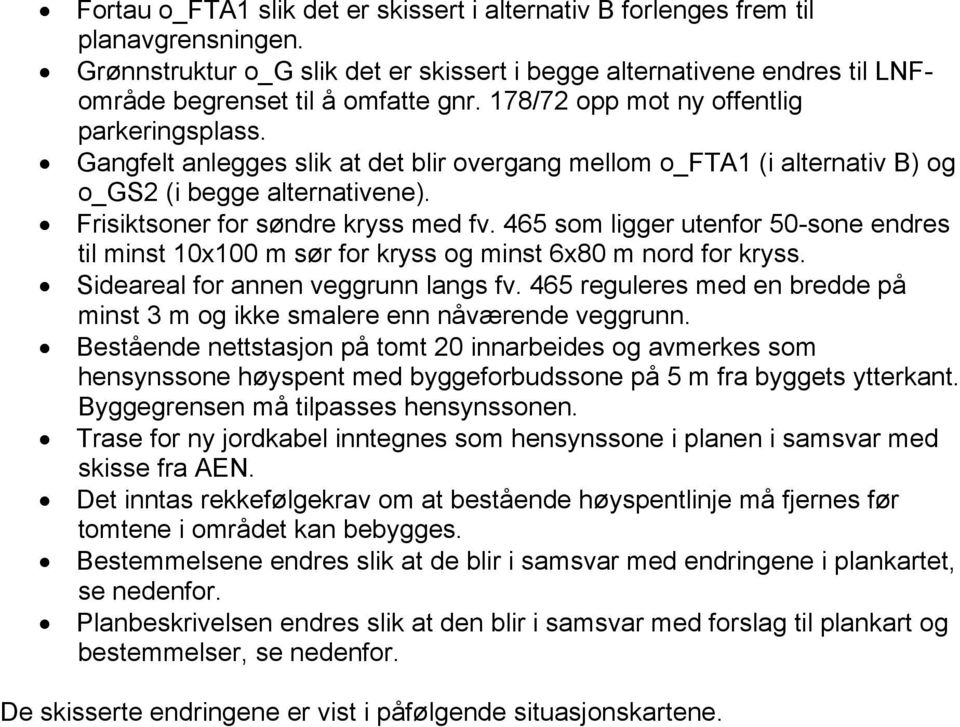 465 som ligger utenfor 50-sone endres til minst 10x100 m sør for kryss og minst 6x80 m nord for kryss. Sideareal for annen veggrunn langs fv.