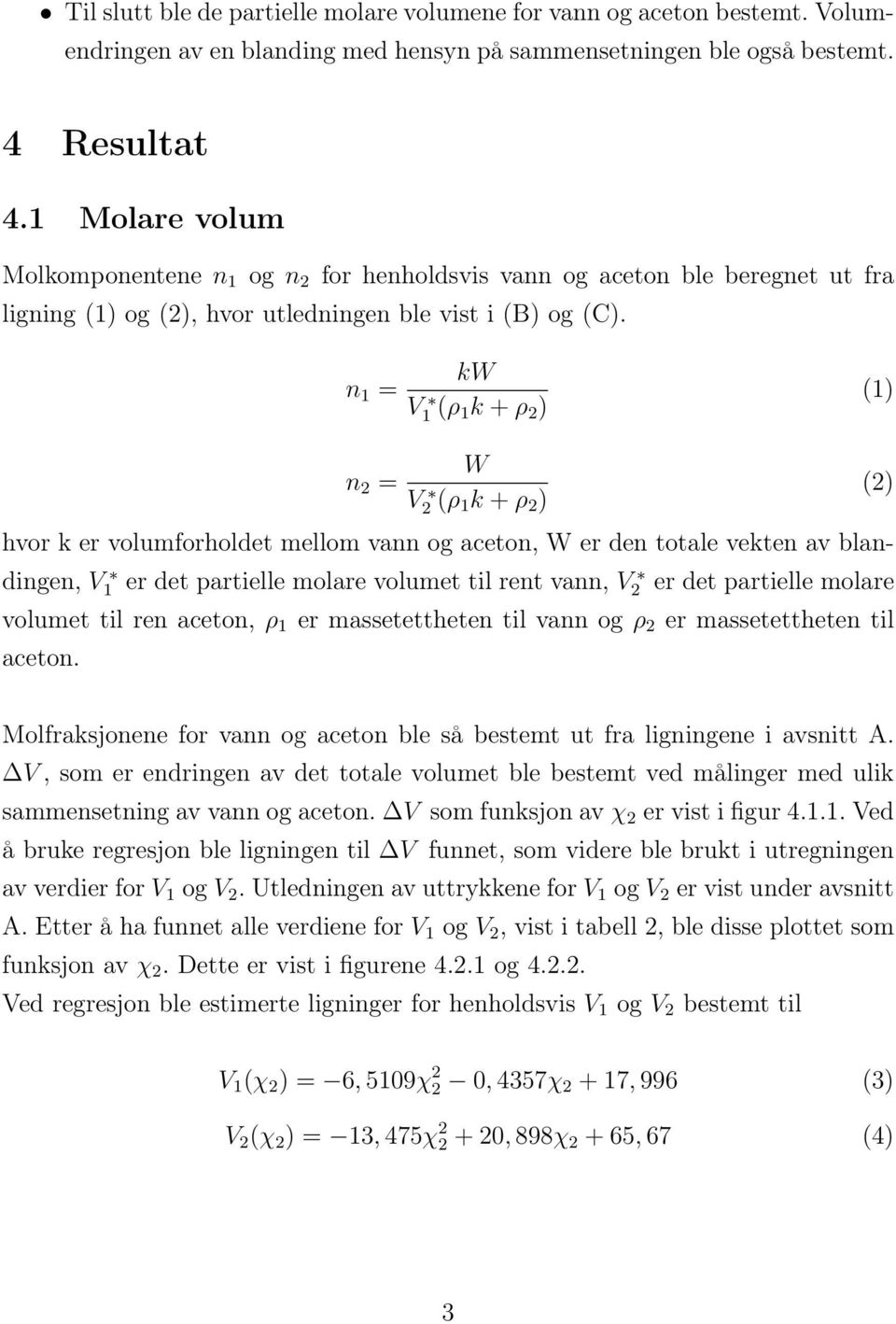 n 1 = kw V1 (ρ 1 k + ρ 2 ) (1) n 2 = W V2 (ρ 1 k + ρ 2 ) hvor k er volumforholdet mellom vann og aceton, W er den totale vekten av blandingen, V 1 er det partielle molare volumet til rent vann, V 2