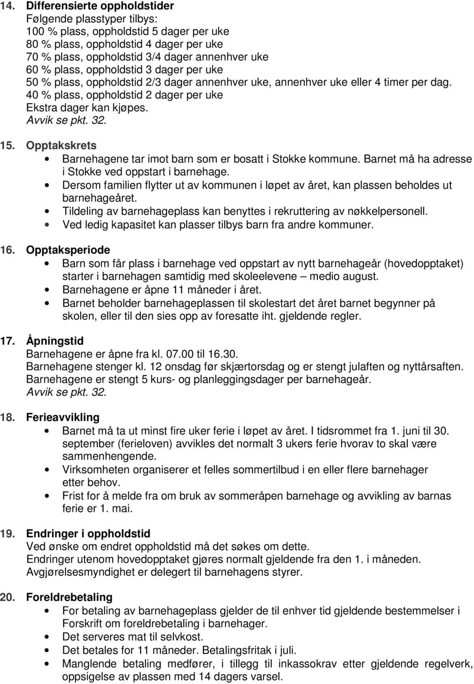 32. 15. Opptakskrets Barnehagene tar imot barn som er bosatt i Stokke kommune. Barnet må ha adresse i Stokke ved oppstart i barnehage.