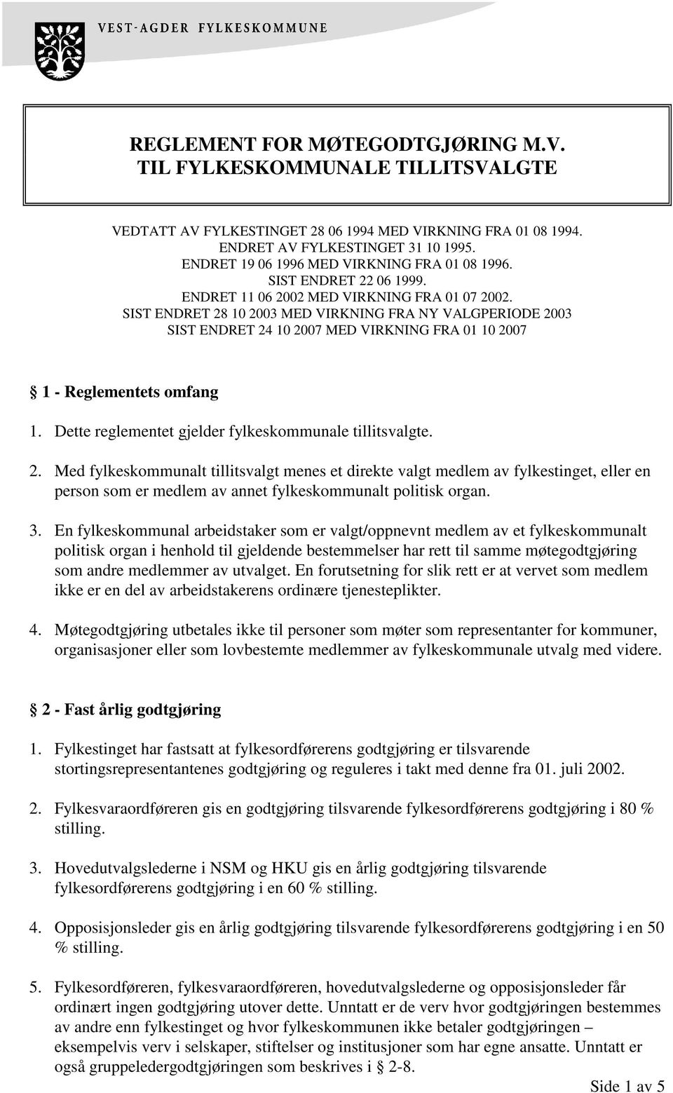 SIST ENDRET 28 10 2003 MED VIRKNING FRA NY VALGPERIODE 2003 SIST ENDRET 24 10 2007 MED VIRKNING FRA 01 10 2007 1 - Reglementets omfang 1. Dette reglementet gjelder fylkeskommunale tillitsvalgte. 2. Med fylkeskommunalt tillitsvalgt menes et direkte valgt medlem av fylkestinget, eller en person som er medlem av annet fylkeskommunalt politisk organ.