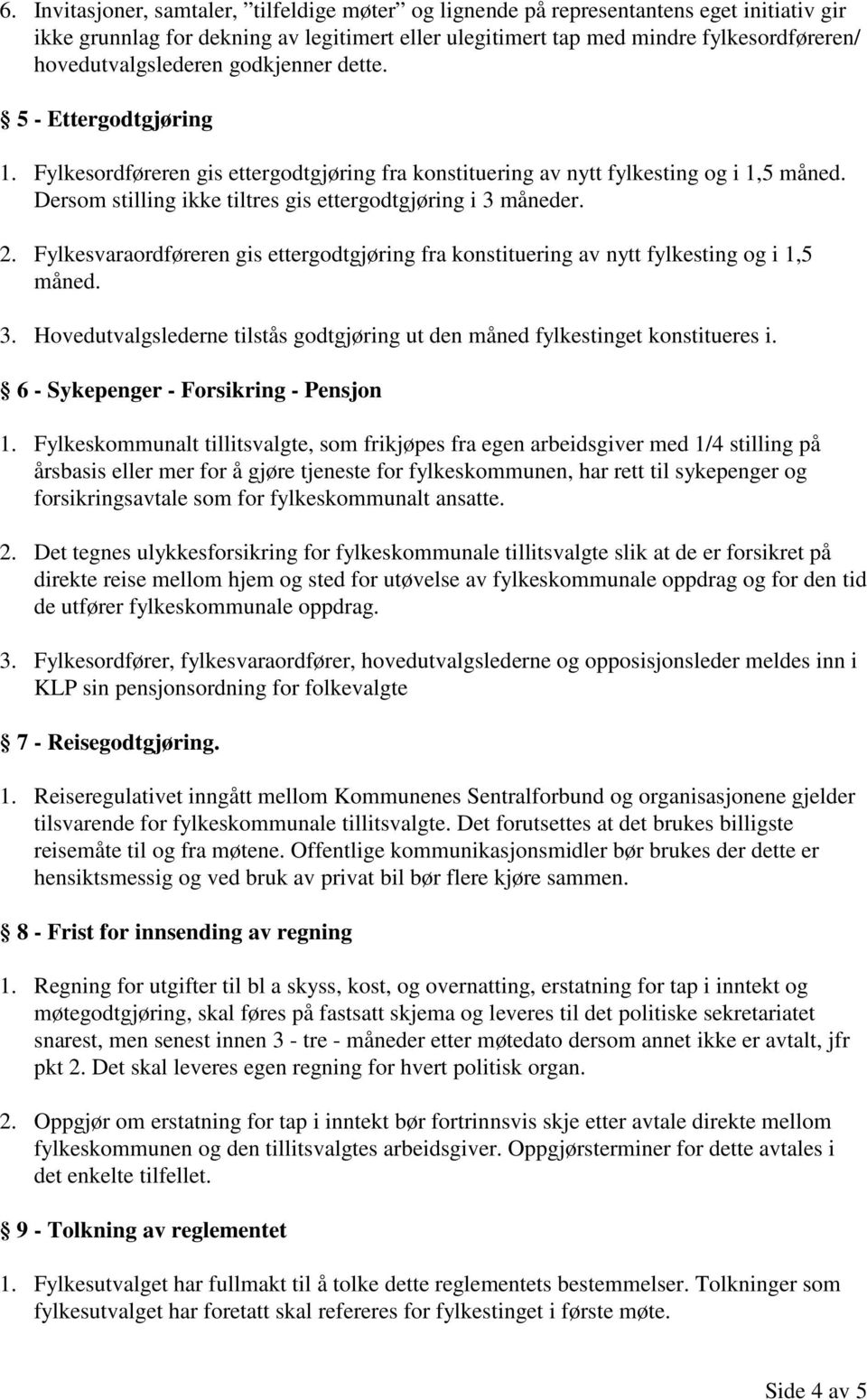 Dersom stilling ikke tiltres gis ettergodtgjøring i 3 måneder. 2. Fylkesvaraordføreren gis ettergodtgjøring fra konstituering av nytt fylkesting og i 1,5 måned. 3. Hovedutvalgslederne tilstås godtgjøring ut den måned fylkestinget konstitueres i.