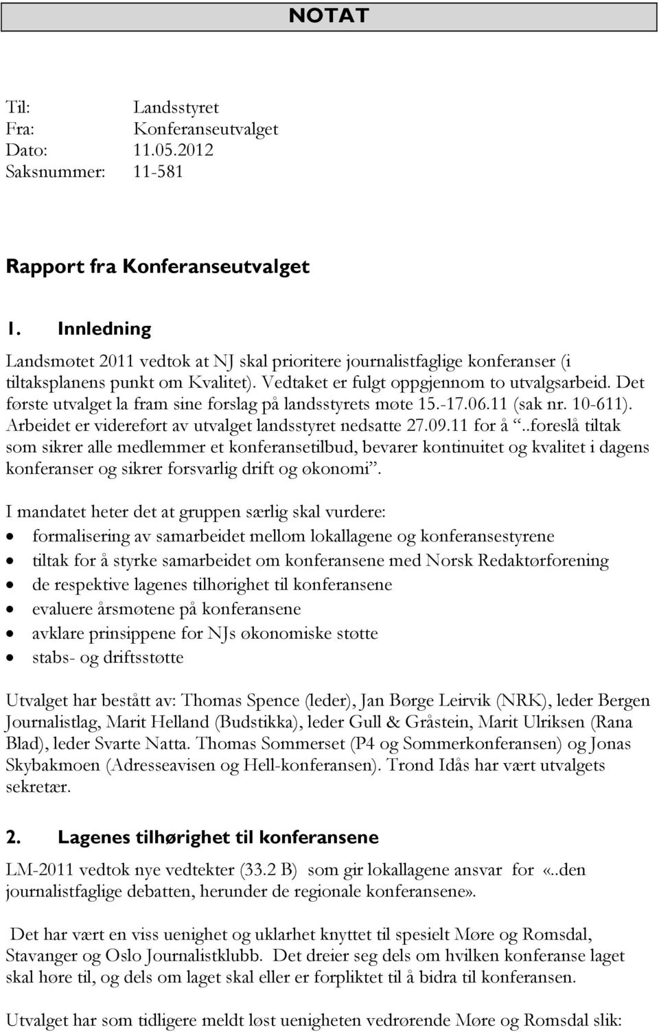 Det første utvalget la fram sine forslag på landsstyrets møte 15.-17.06.11 (sak nr. 10-611). Arbeidet er videreført av utvalget landsstyret nedsatte 27.09.11 for å.