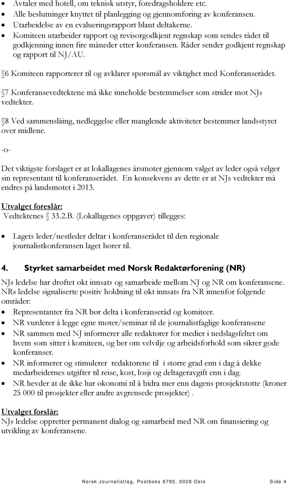 6 Komiteen rapporterer til og avklarer spørsmål av viktighet med Konferanserådet. 7 Konferansevedtektene må ikke inneholde bestemmelser som strider mot NJs vedtekter.