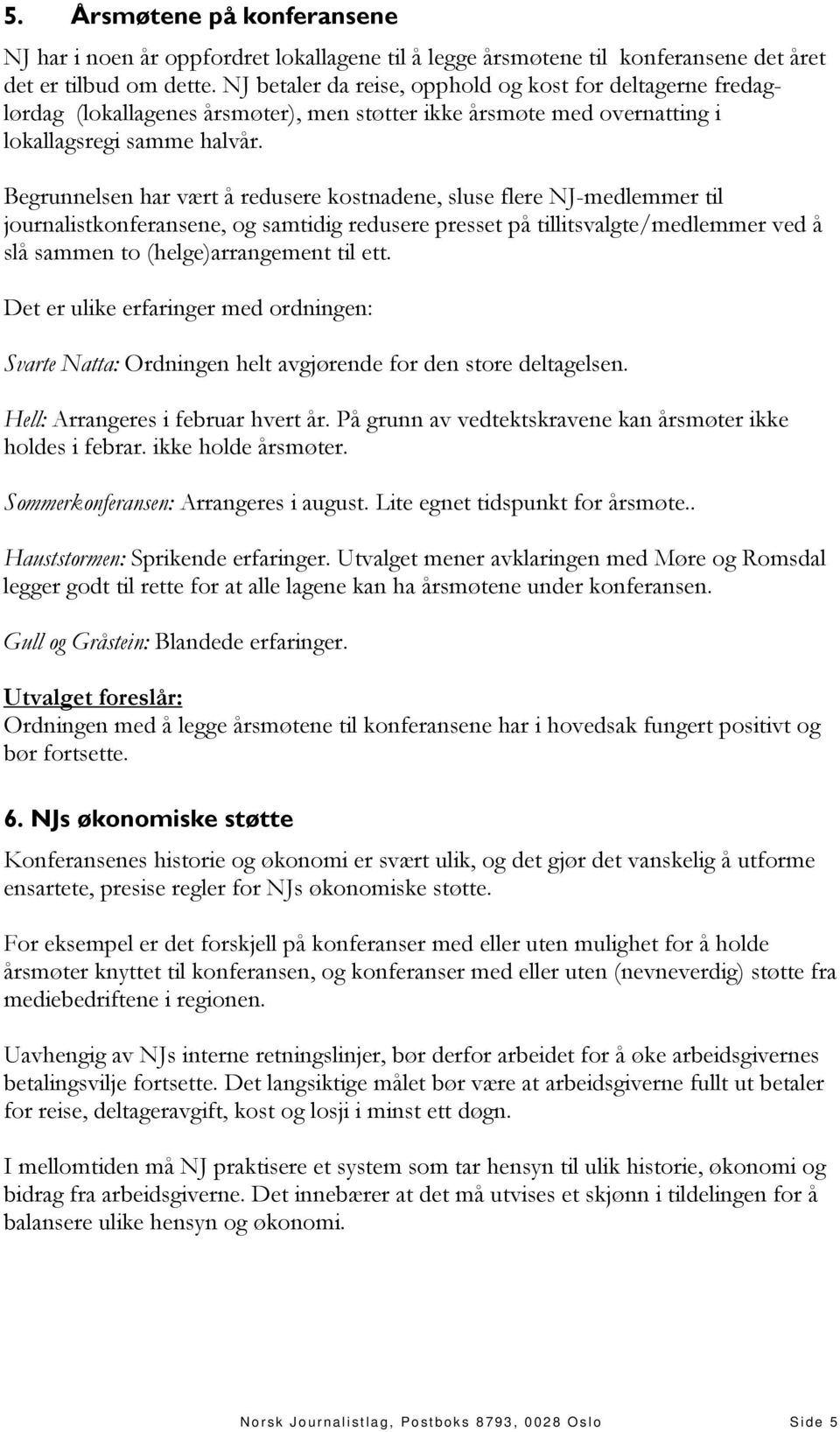 Begrunnelsen har vært å redusere kostnadene, sluse flere NJ-medlemmer til journalistkonferansene, og samtidig redusere presset på tillitsvalgte/medlemmer ved å slå sammen to (helge)arrangement til