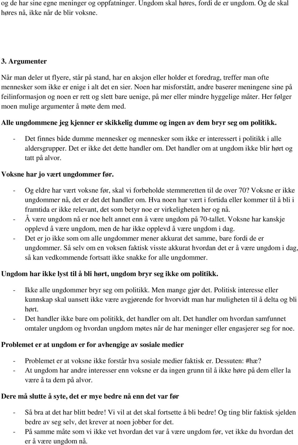 Noen har misforstått, andre baserer meningene sine på feilinformasjon og noen er rett og slett bare uenige, på mer eller mindre hyggelige måter. Her følger moen mulige argumenter å møte dem med.