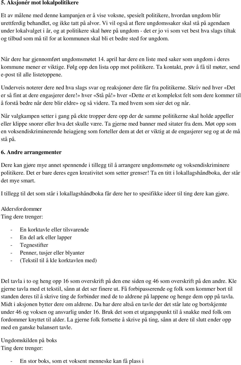 skal bli et bedre sted for ungdom. Når dere har gjennomført ungdomsmøtet 14. april har dere en liste med saker som ungdom i deres kommune mener er viktige. Følg opp den lista opp mot politikere.