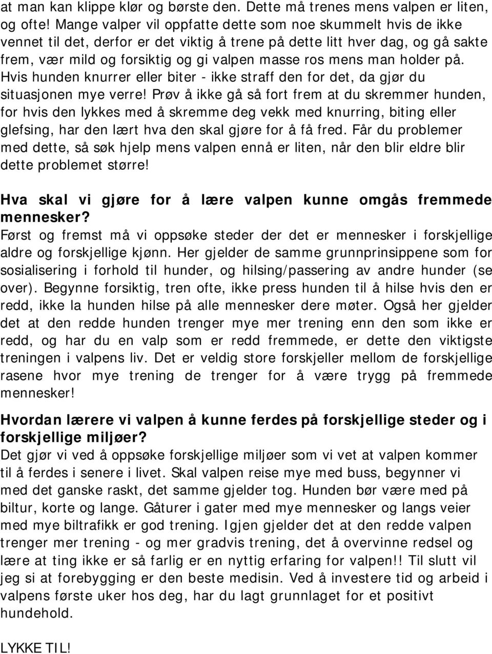 man holder på. Hvis hunden knurrer eller biter - ikke straff den for det, da gjør du situasjonen mye verre!