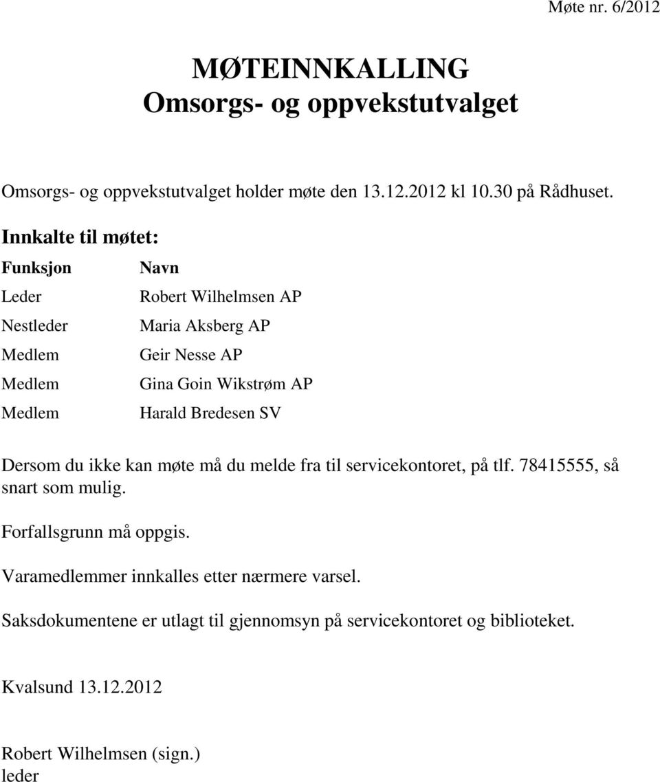 Harald Bredesen SV Dersom du ikke kan møte må du melde fra til servicekontoret, på tlf. 78415555, så snart som mulig. Forfallsgrunn må oppgis.